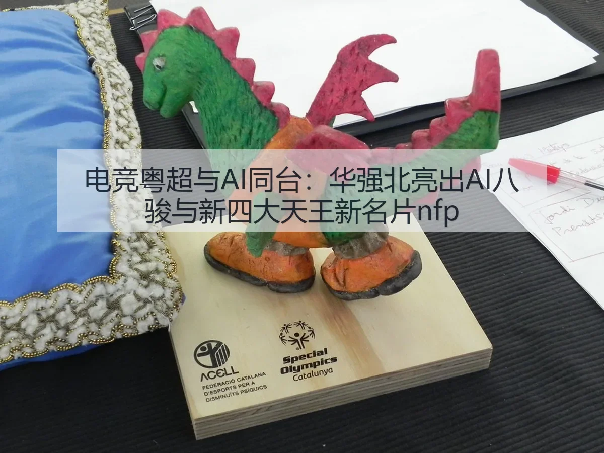电竞粤超与AI同台：华强北亮出AI八骏与新四大天王新名片nfp